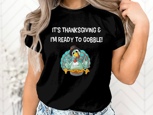 It's Thanksgiving and I'm Ready to Gobble T-Shirt - Let's Feast! Family Thanksgiving shirt.