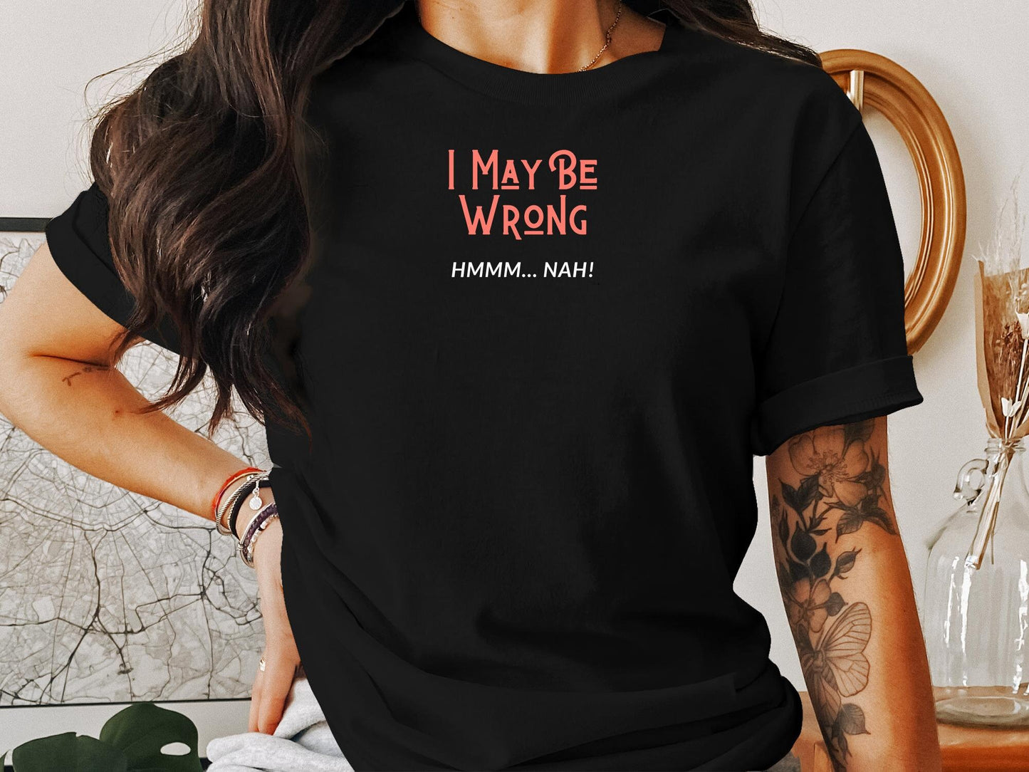 I May Be Wrong, Hmm... Nah Shirt - Sarcastic and Funny Tee