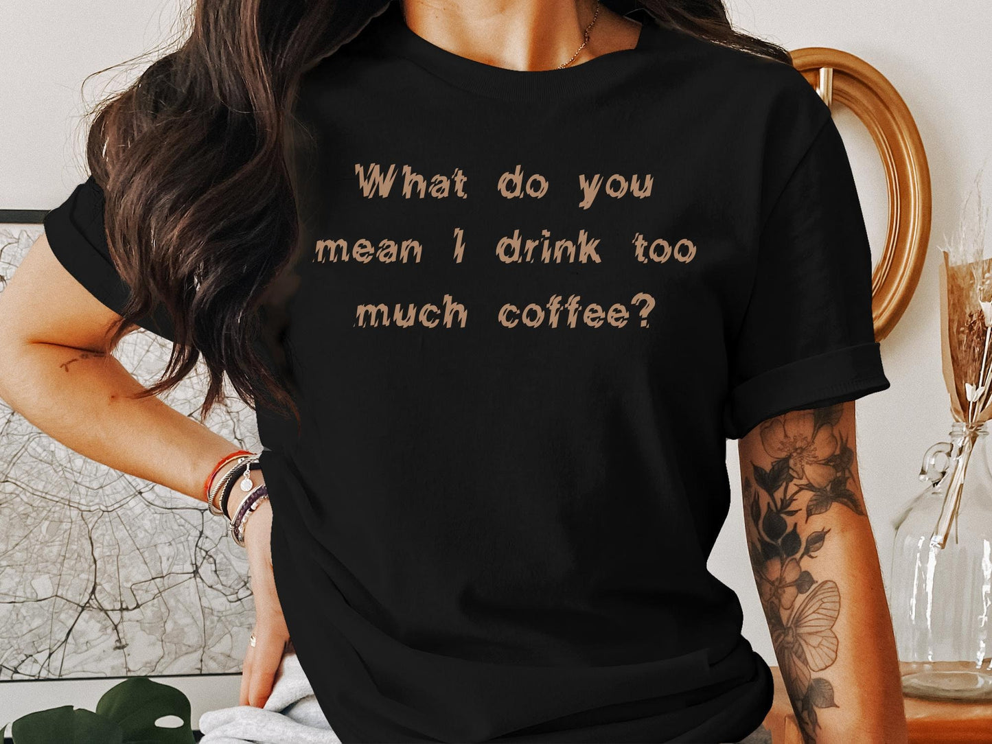 What Do You Mean I Drink Too Much Coffee Shirt - Funny Caffeine Lover Tee Caffeine Lover Tee, Teacher T-Shirt, Graphic Tee